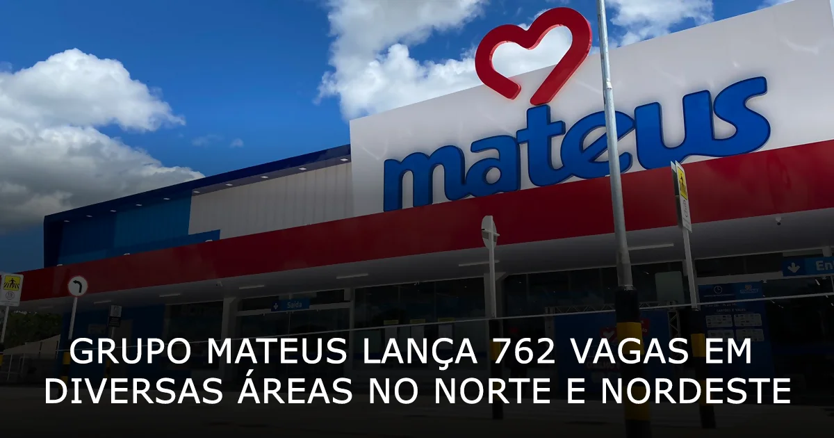 Grupo Mateus lança 762 vagas em diversas áreas no Norte e Nordeste