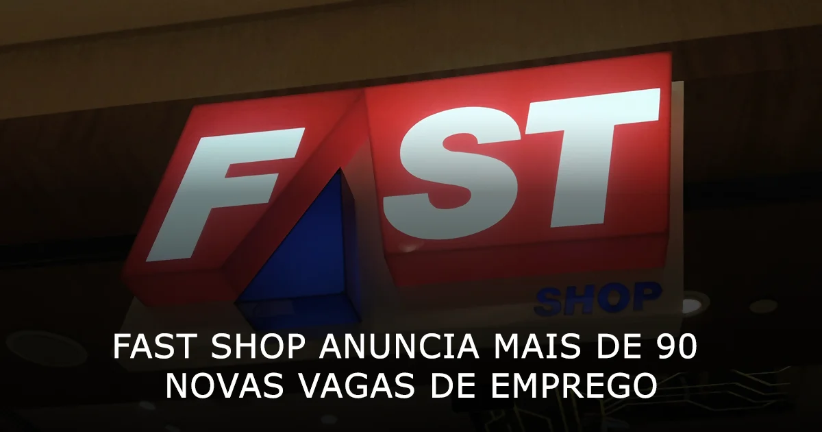 Fast Shop anuncia mais de 90 novas vagas de emprego