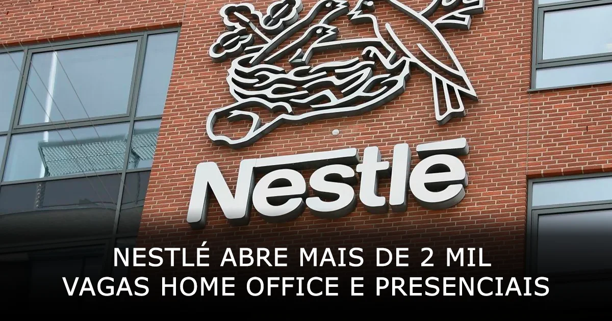 Nestlé abre mais de 2 mil vagas home office e presenciais em outubro