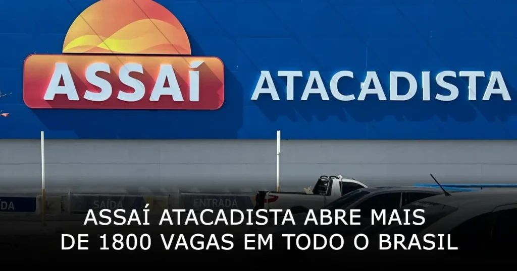 Assaí Atacadista abre mais de 1800 vagas de emprego em todo o Brasil