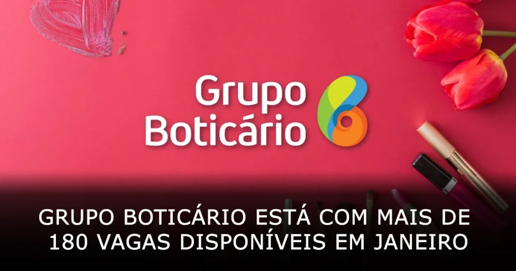 Grupo Boticário está com mais de 180 vagas disponíveis em Janeiro de 2025