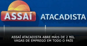 Assaí Atacadista abre mais de 2 mil vagas de emprego em todo o país