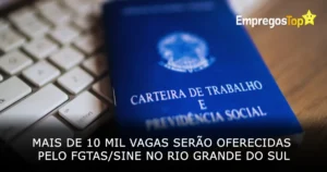 Mais de 10 mil vagas serão oferecidas pelo FGTAS Sine no Rio Grande do Sul