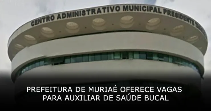 Prefeitura de Muriaé oferece vagas para auxiliar de saúde bucal