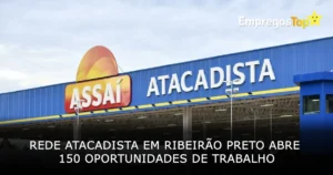 Rede atacadista em Ribeirão Preto abre 150 oportunidades de trabalho