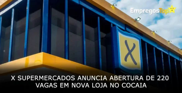 X Supermercados anuncia abertura de 220 oportunidades de emprego em nova loja no Cocaia
