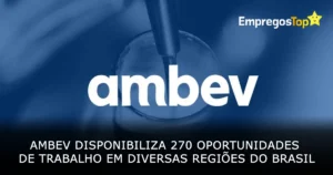 Ambev disponibiliza 270 oportunidades de trabalho em diversas regiões do Brasil