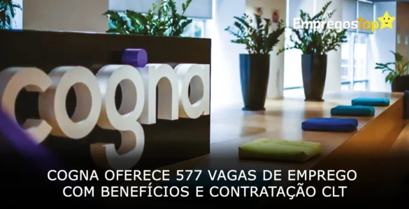 Cogna oferece 577 vagas de emprego com benefícios e contratação CLT