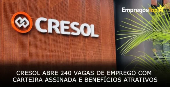 Cresol abre 240 vagas de emprego com carteira assinada e benefícios atrativos