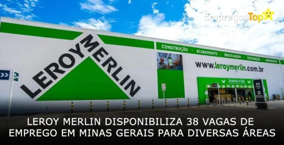 Leroy Merlin disponibiliza 38 vagas de emprego em Minas Gerais para diversas áreas