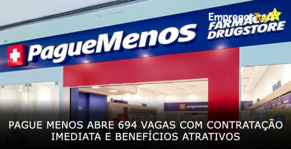 Pague Menos abre 694 vagas de emprego com contratação imediata e benefícios atrativos