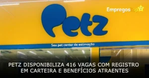 Petz disponibiliza 416 vagas com registro em carteira e benefícios atraentes