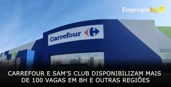 Carrefour e Sam’s Club disponibilizam mais de 100 vagas em Belo Horizonte e outras regiões