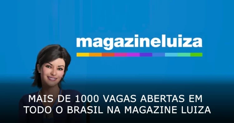 Mais de 1000 vagas abertas em todo o Brasil na Magazine Luiza