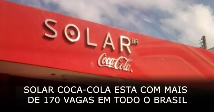 Solar Coca-Cola esta com mais de 170 vagas disponíveis em todo o Brasil