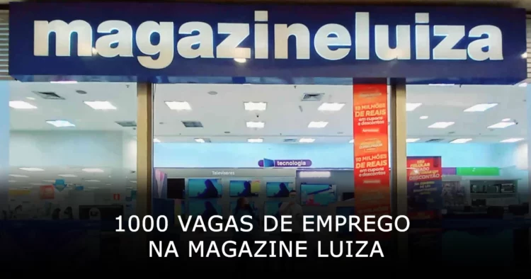 1000 vagas de emprego na Magazine Luiza em todo o Brasil