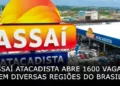 Assaí Atacadista abre 1600 vagas de emprego em diversas regiões do Brasil