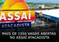 Mais de 1550 vagas abertas no Assaí Atacadista